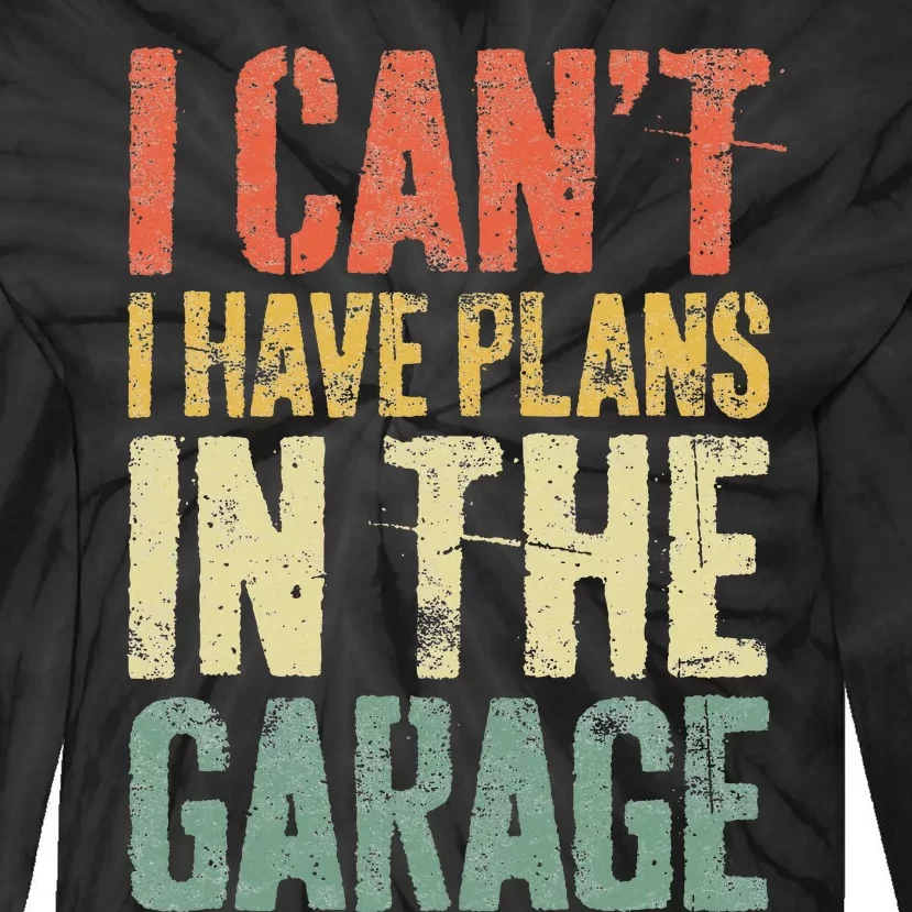 I CanT I Have Plans In The Garage Mechanic Tie-Dye Long Sleeve Shirt