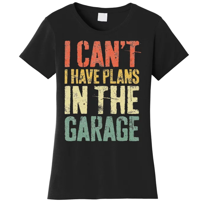 I CanT I Have Plans In The Garage Mechanic Women's T-Shirt