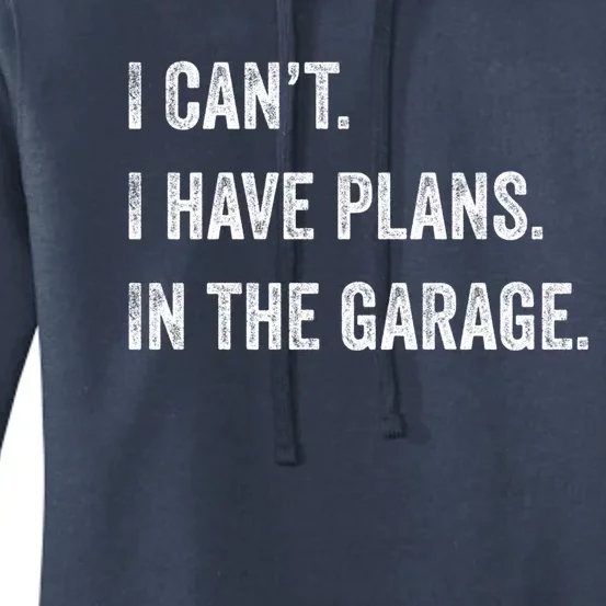 I Can't I Have Plans In The Garage Funny Gift Women's Pullover Hoodie