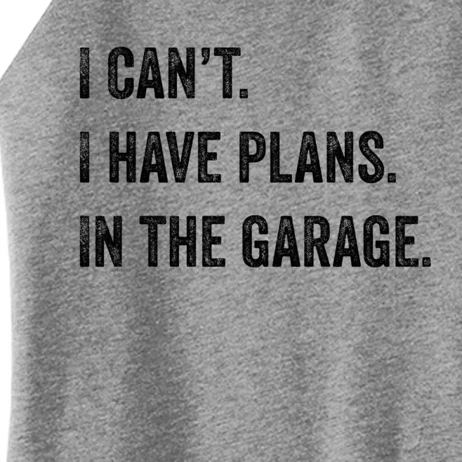 I Can't I Have Plans In The Garage Funny Gift Women’s Perfect Tri Rocker Tank