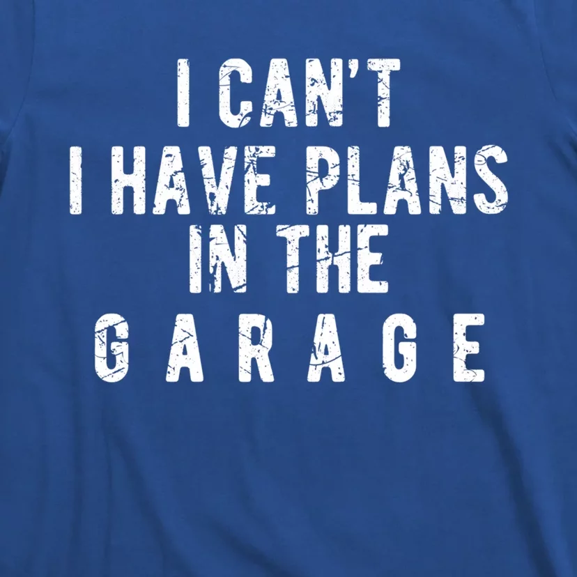 I Cant I Have Plans In The Garage Great Gift T-Shirt