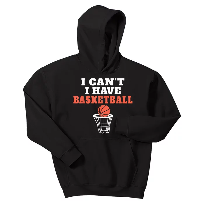 I Cant I Have Basketball Kids Hoodie