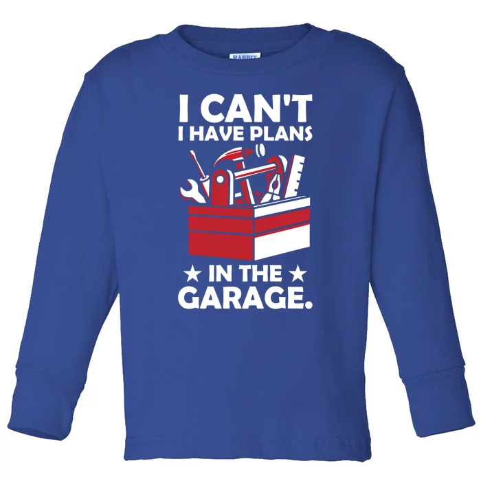 I Cant I Have Plans In The Garage Hobby Mechanic Car Tools Gift Toddler Long Sleeve Shirt