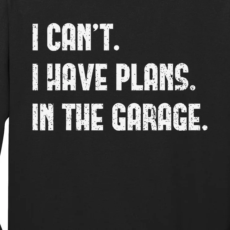 I Cant I Have Plans In The Garage Fathers Day Car Mechanics Tall Long Sleeve T-Shirt