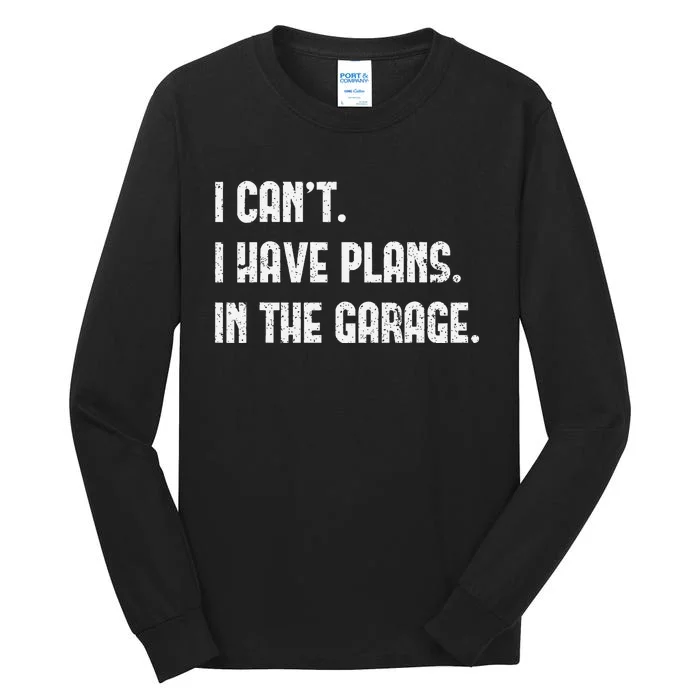 I Cant I Have Plans In The Garage Fathers Day Car Mechanics Tall Long Sleeve T-Shirt