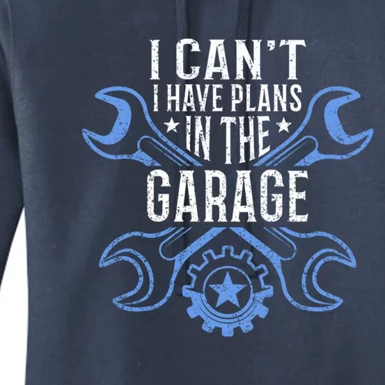 I Cant I Have Plans In The Garage Gift Women's Pullover Hoodie