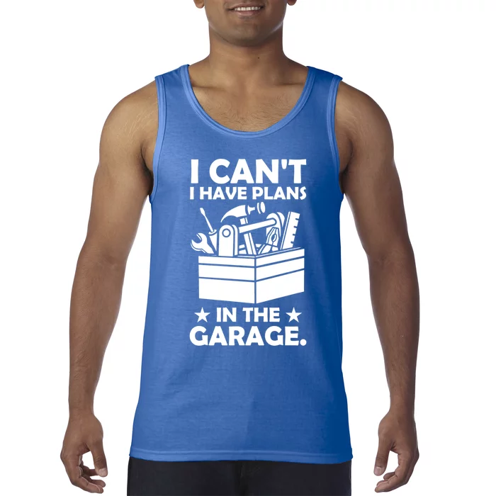 I Cant I Have Plans In The Garage Hobby Mechanic Car Tools Cute Gift Tank Top