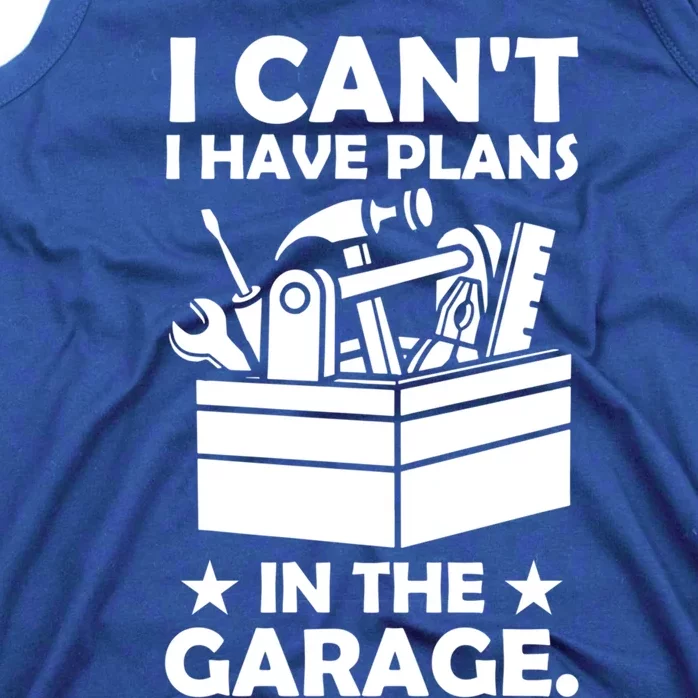 I Cant I Have Plans In The Garage Hobby Mechanic Car Tools Cute Gift Tank Top