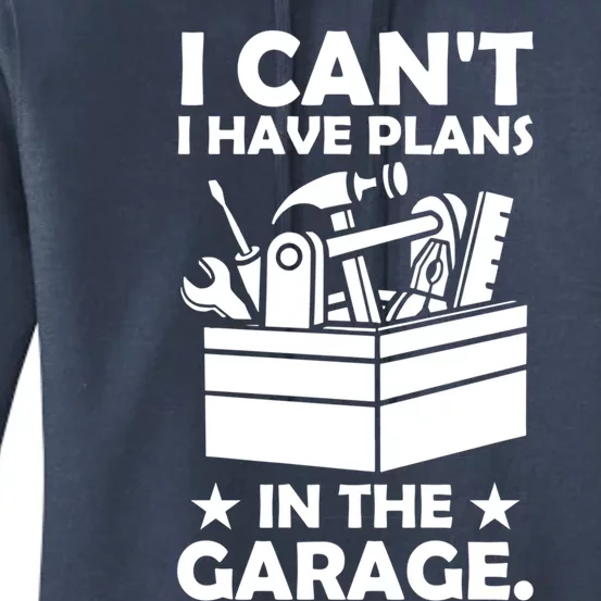 I Cant I Have Plans In The Garage Hobby Mechanic Car Tools Cute Gift Women's Pullover Hoodie