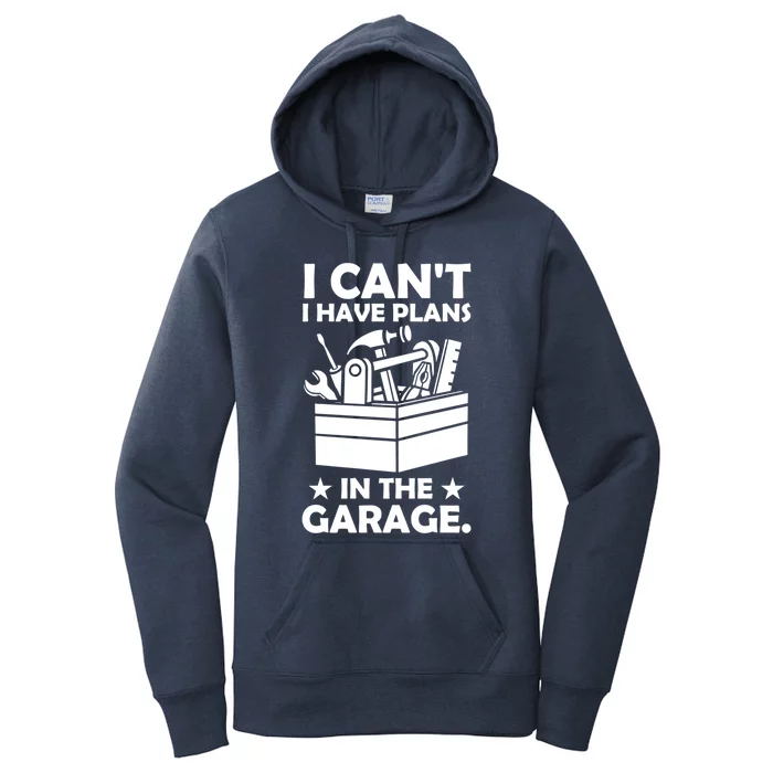 I Cant I Have Plans In The Garage Hobby Mechanic Car Tools Cute Gift Women's Pullover Hoodie