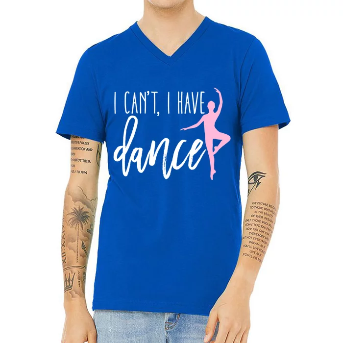 I Can't I Have Dance Gift Funny Ballet Dancer Dancing Gift V-Neck T-Shirt