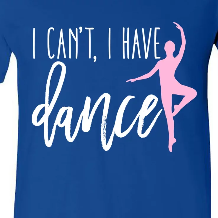 I Can't I Have Dance Gift Funny Ballet Dancer Dancing Gift V-Neck T-Shirt