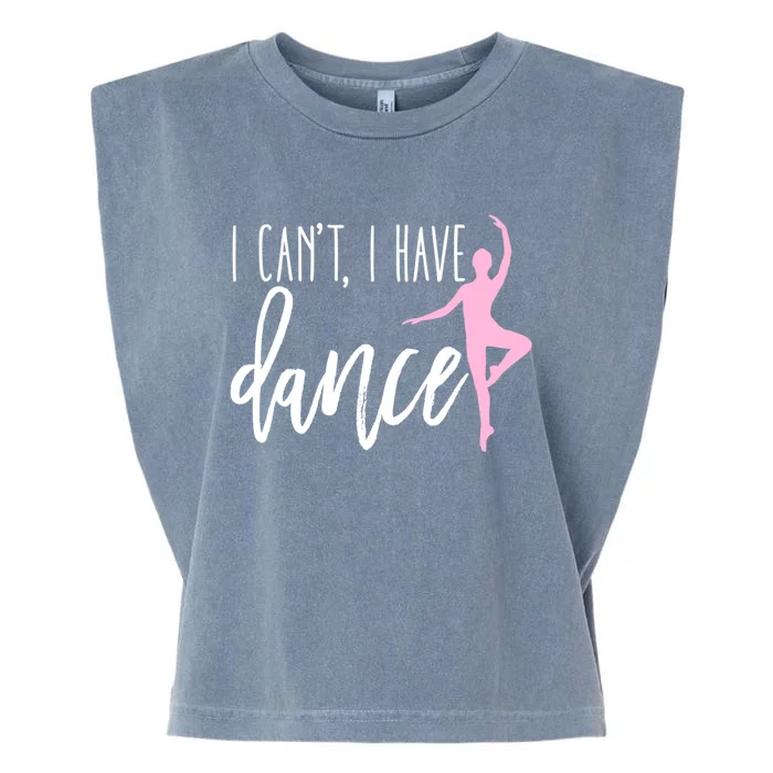 I Can't I Have Dance Gift Funny Ballet Dancer Dancing Gift Garment-Dyed Women's Muscle Tee