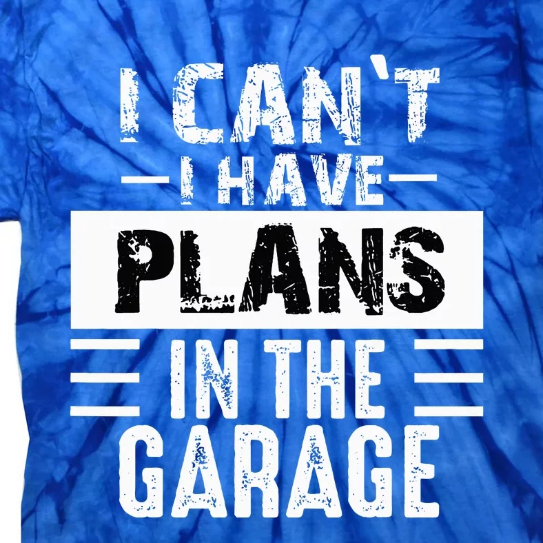 I Cant I Have Plans In The Garage Funny Retro Car Mechanic Tie-Dye T-Shirt