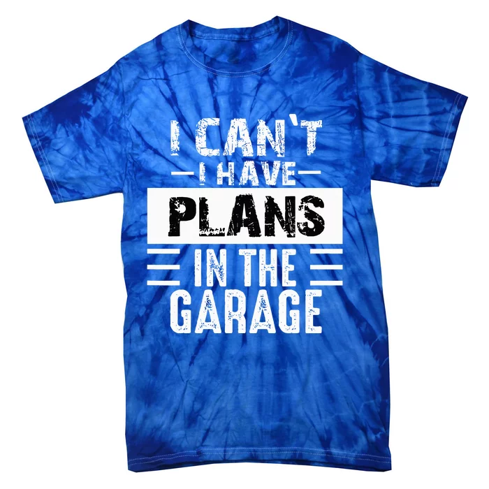 I Cant I Have Plans In The Garage Funny Retro Car Mechanic Tie-Dye T-Shirt