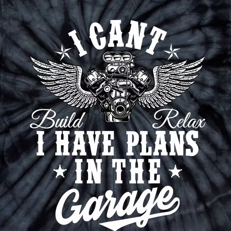 I Cant I Have Plans In The Garage Fathers Day Car Mechanics Tie-Dye T-Shirt