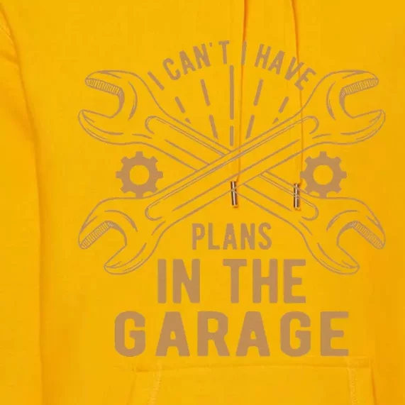 I Can't. I Have Plans In My Garage Premium Hoodie