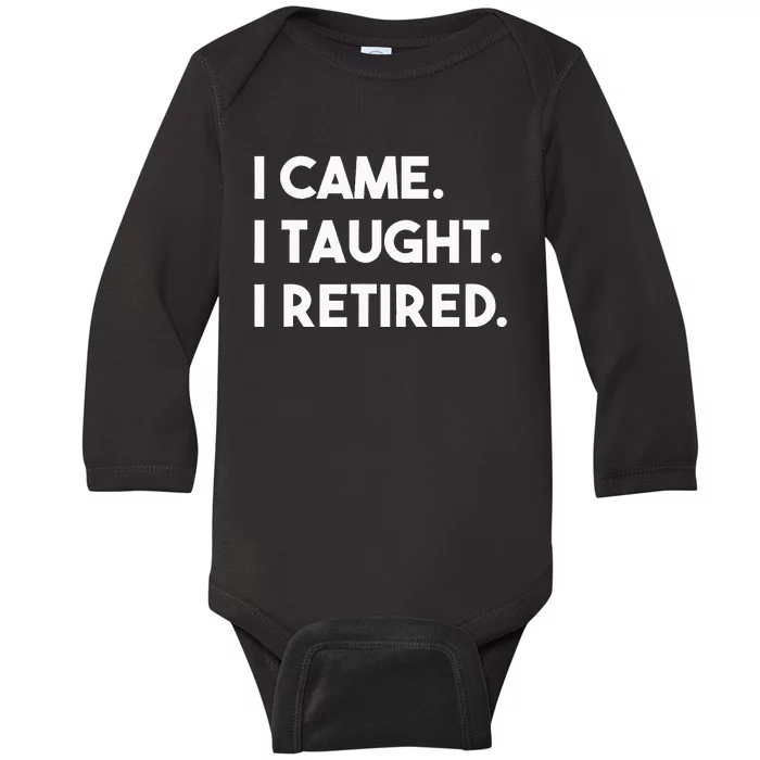 I Came I Taught I Retired Retiree Teacher Leave School Baby Long Sleeve Bodysuit