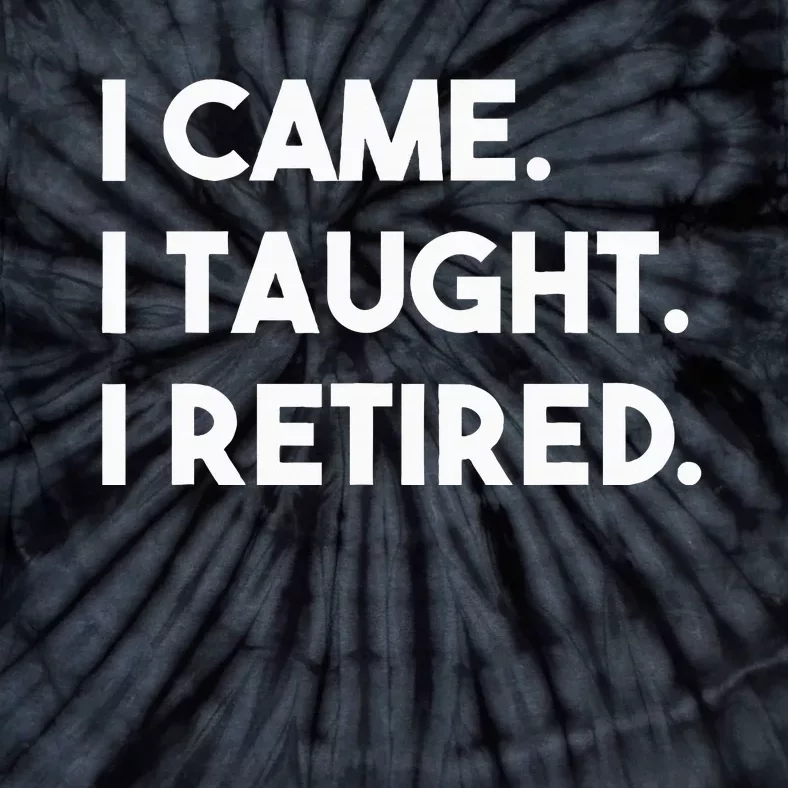 I Came I Taught I Retired Retiree Teacher Leave School Tie-Dye T-Shirt