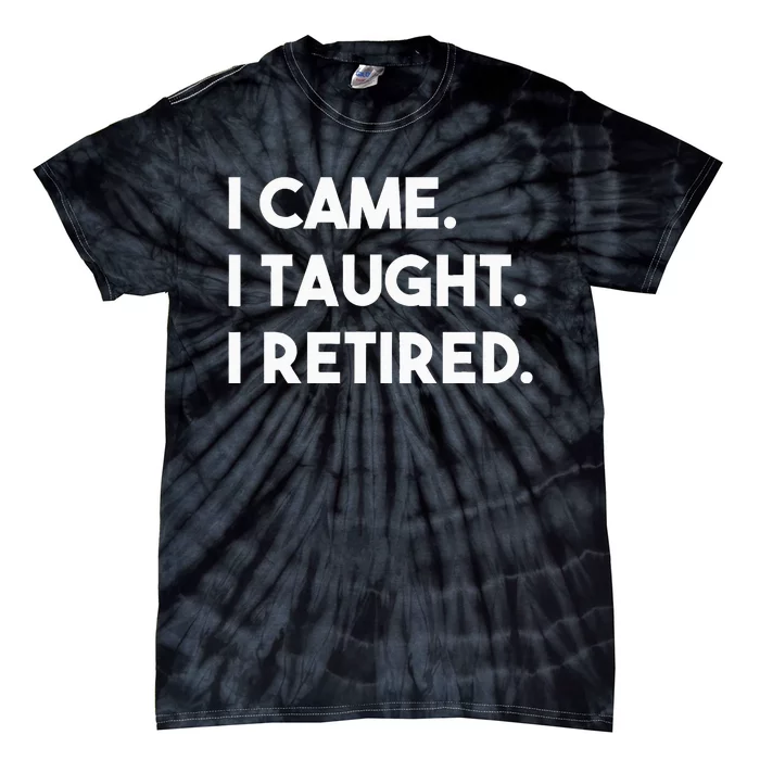 I Came I Taught I Retired Retiree Teacher Leave School Tie-Dye T-Shirt