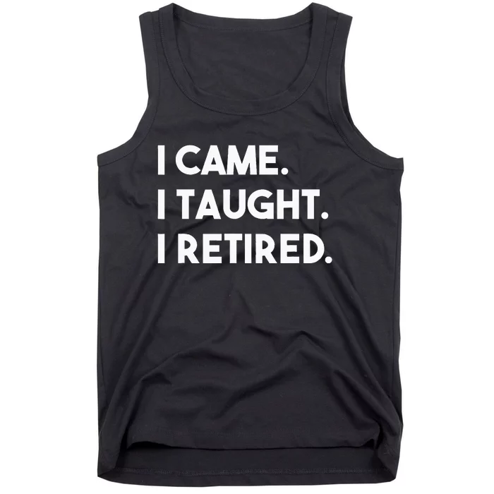 I Came I Taught I Retired Retiree Teacher Leave School Tank Top