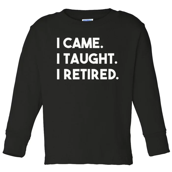 I Came I Taught I Retired Retiree Teacher Leave School Toddler Long Sleeve Shirt