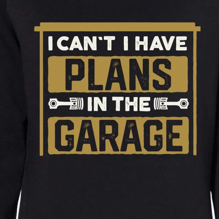 I Cant I Have Plans In The Garage Cars Christmas Mechanics Womens California Wash Sweatshirt