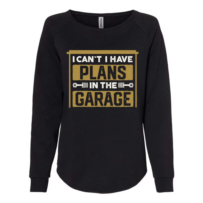 I Cant I Have Plans In The Garage Cars Christmas Mechanics Womens California Wash Sweatshirt