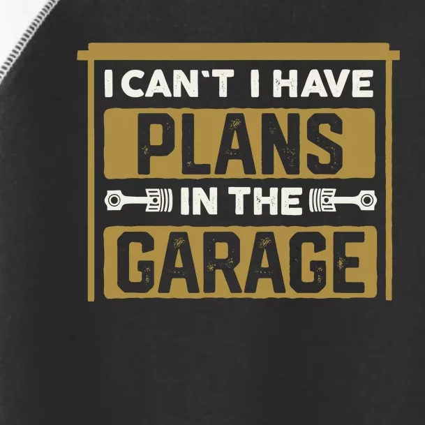 I Cant I Have Plans In The Garage Cars Christmas Mechanics Toddler Fine Jersey T-Shirt