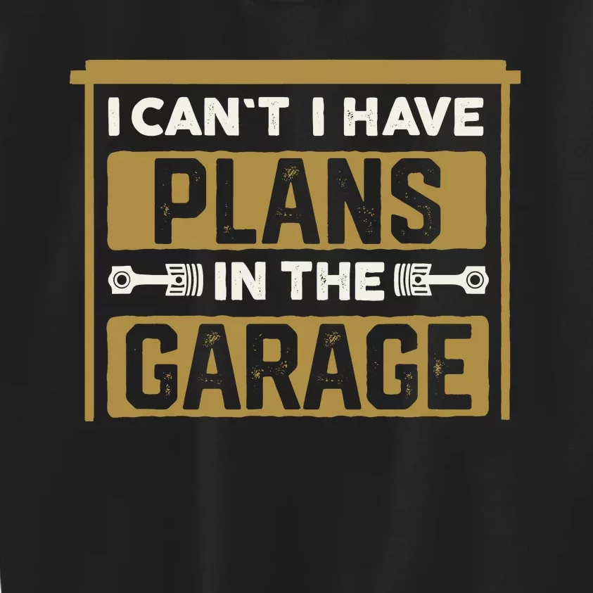 I Cant I Have Plans In The Garage Cars Christmas Mechanics Kids Sweatshirt