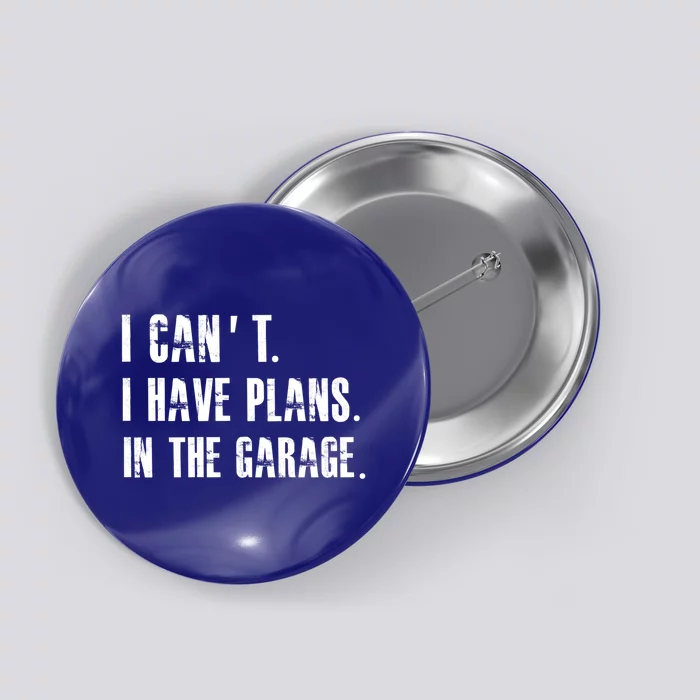 I Cant I Have Plans In The Garage Mechanic Car Cool Gift Button