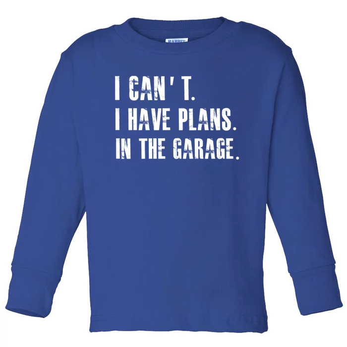 I Cant I Have Plans In The Garage Mechanic Car Cool Gift Toddler Long Sleeve Shirt