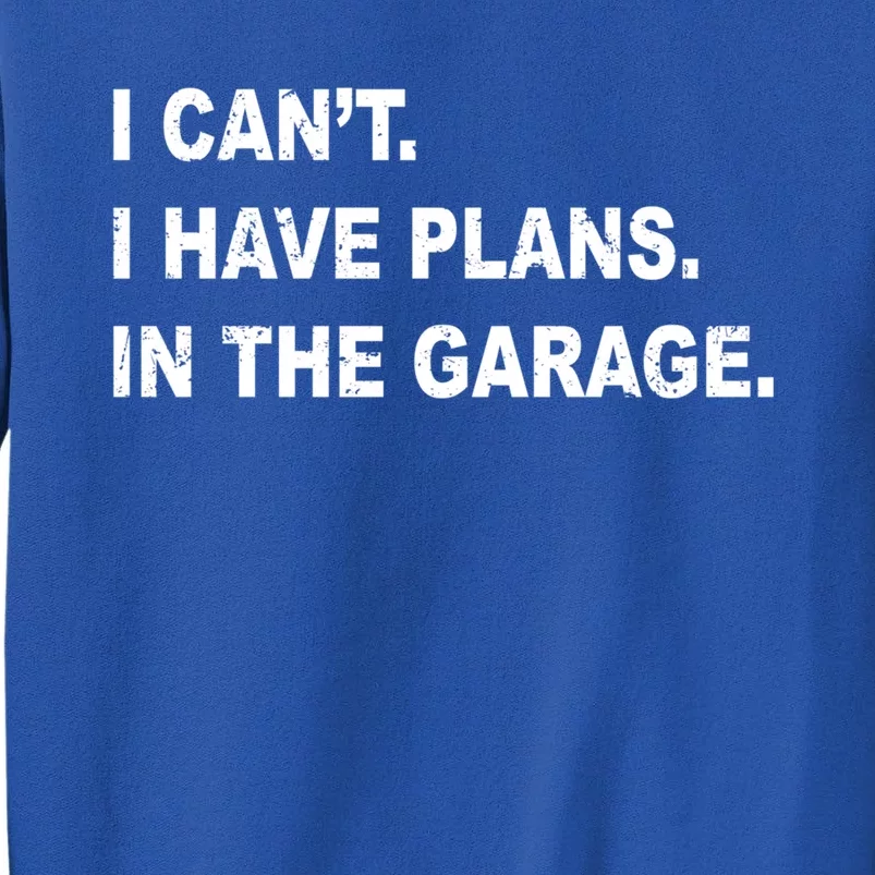 I Cant I Have Plans In The Garage Gift Tall Sweatshirt