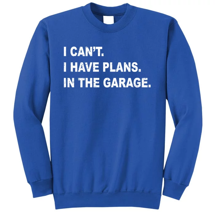 I Cant I Have Plans In The Garage Gift Tall Sweatshirt