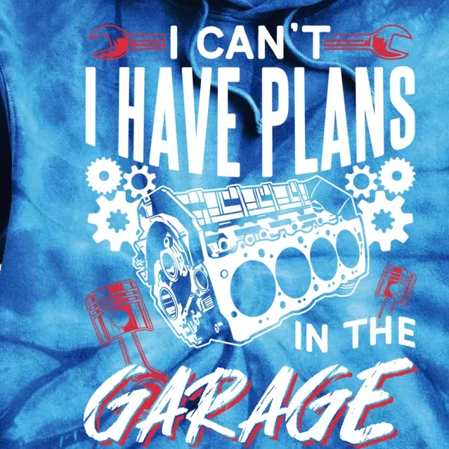 I Can't I Have Plans In The Garage Tools Car Hobby Mechanic Gift Tie Dye Hoodie