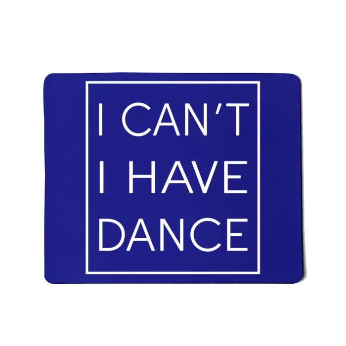 I Can't I Have Dance Gift Funny Sarcastic Saying Mousepad