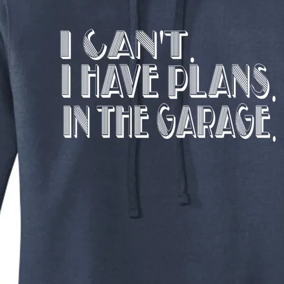 I Cant I Have Plans In The Garage Mechanic Car Cool Gift Women's Pullover Hoodie