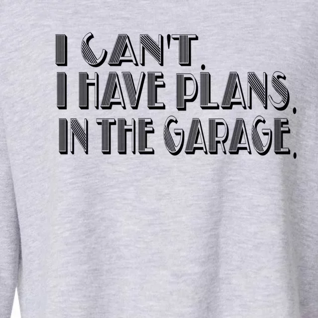 I Cant I Have Plans In The Garage Mechanic Car Cool Gift Cropped Pullover Crew