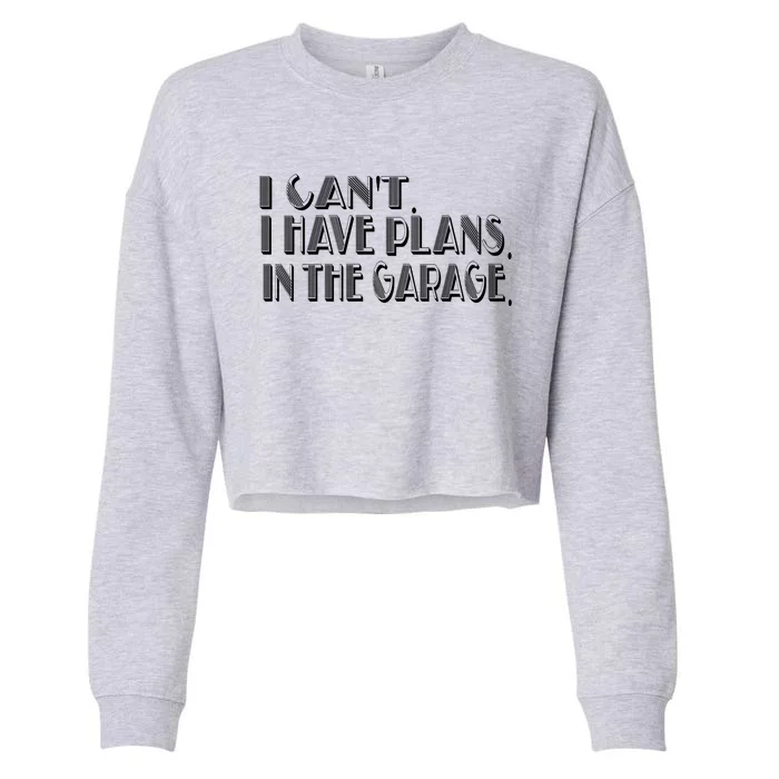 I Cant I Have Plans In The Garage Mechanic Car Cool Gift Cropped Pullover Crew