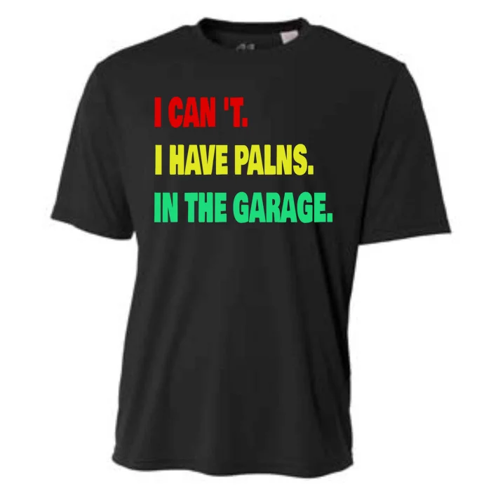 I Cant I Have Plans In The Garage Meaningful Gift Cooling Performance Crew T-Shirt