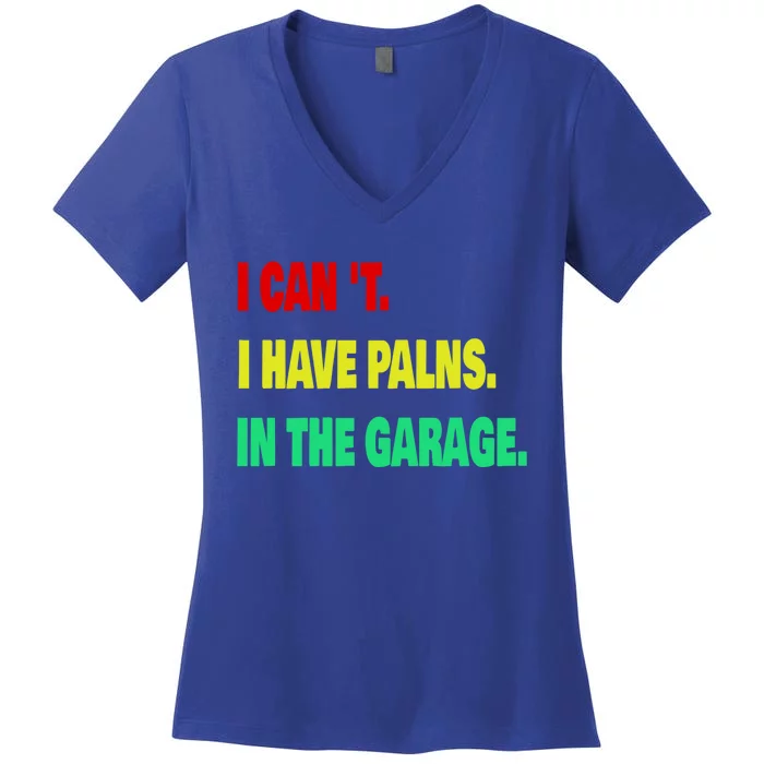 I Cant I Have Plans In The Garage Meaningful Gift Women's V-Neck T-Shirt