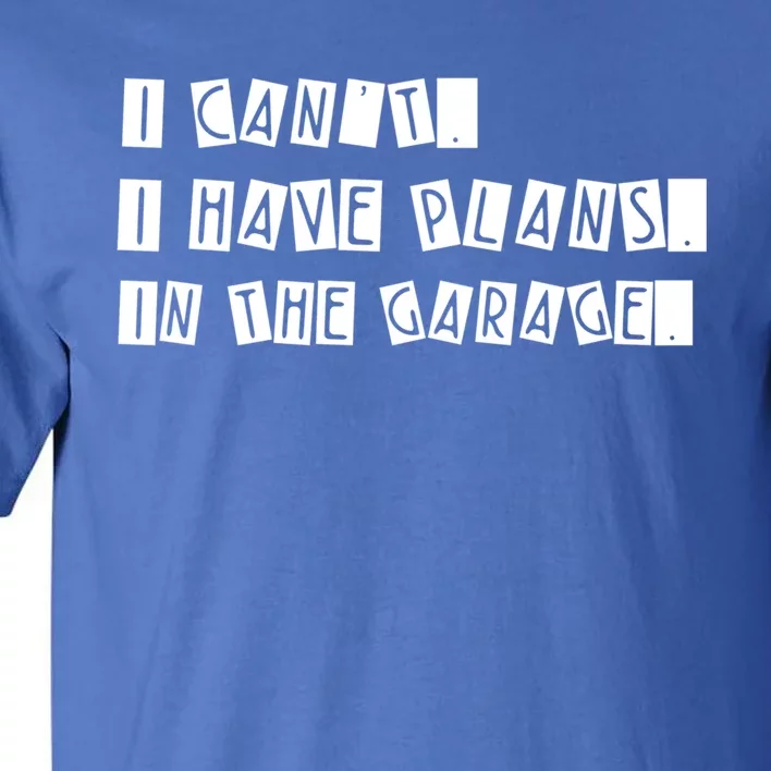 I Cant I Have Plans In The Garage Mechanic Car Gift Tall T-Shirt