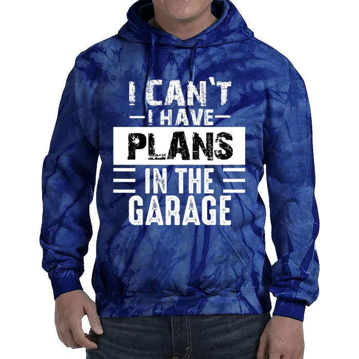 I Cant I Have Plans In The Garage Funny Retro Car Mechanic Tie Dye Hoodie