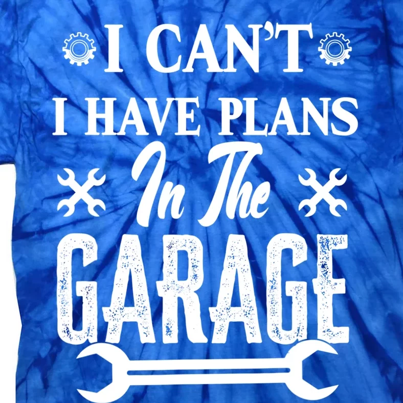 I Can't I Have Plans In The Garage Hobby Mechanic Car Tools Gift Tie-Dye T-Shirt