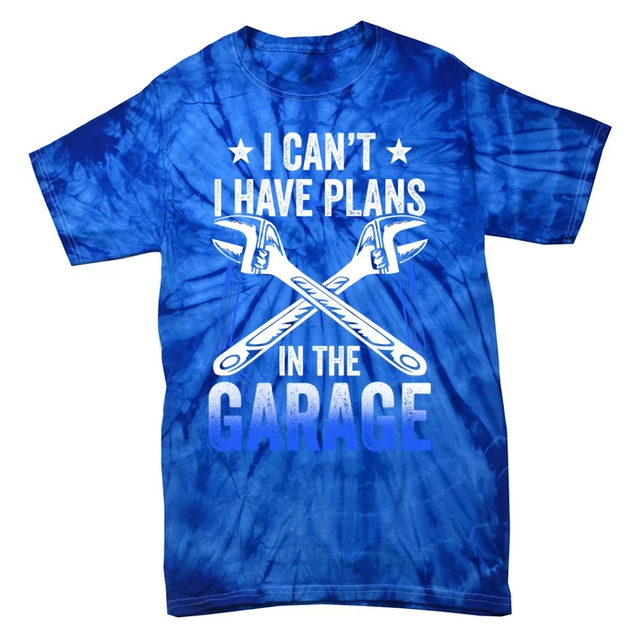 I Can't I Have Plans In The Garage Tools Car Mechanic Hobby Gift Tie-Dye T-Shirt