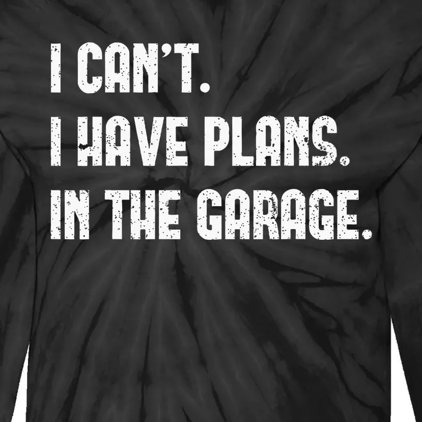 I Cant I Have Plans In The Garage Fathers Day Car Mechanics Tie-Dye Long Sleeve Shirt