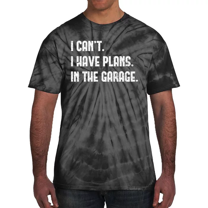 I Cant I Have Plans In The Garage Fathers Day Car Mechanics Tie-Dye T-Shirt