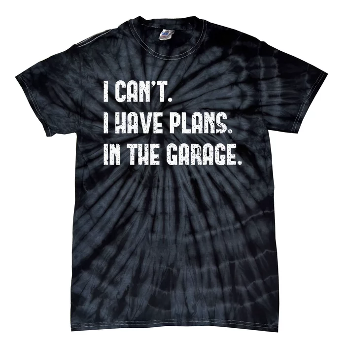 I Cant I Have Plans In The Garage Fathers Day Car Mechanics Tie-Dye T-Shirt