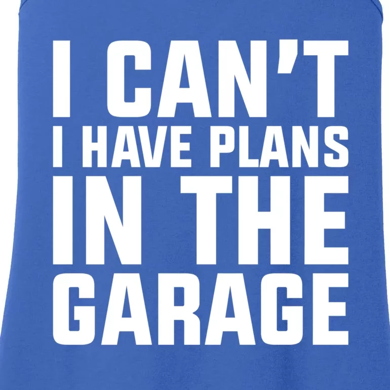 I Cant I Have Plans In The Garage Great Gift Ladies Essential Tank