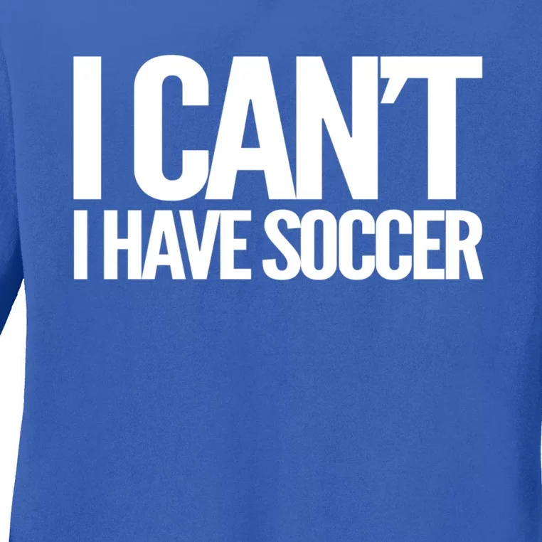 I Can't I Have Soccer Gift Birthday / Christmas Ladies Long Sleeve Shirt